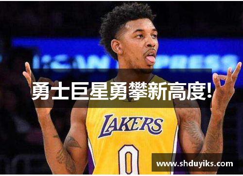 勇士巨星勇攀新高度!